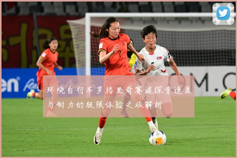 环绕自行车罗格里奇赛道探索速度与耐力的极限体验之旅解析