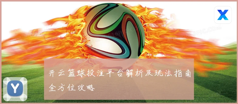 开云篮球投注平台解析及玩法指南全方位攻略