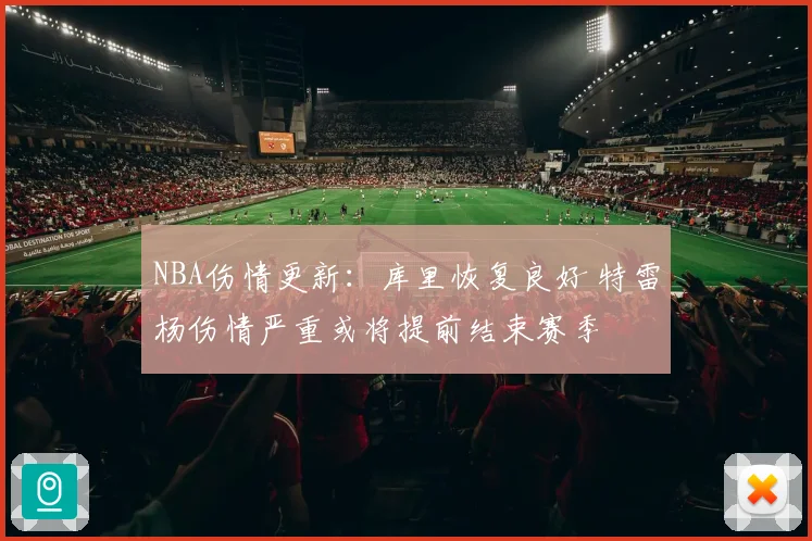 NBA伤情更新：库里恢复良好 特雷杨伤情严重或将提前结束赛季