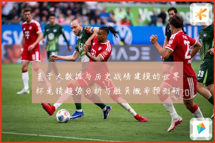 基于大数据与历史战绩建模的世界杯竞猜趋势分析与胜负概率预测研究