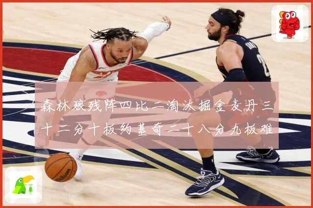 森林狼残阵四比二淘汰掘金麦丹三十二分十板约基奇二十八分九板难赛场复盘