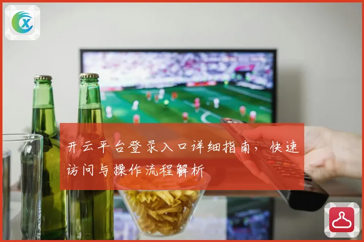 开云平台登录入口详细指南，快速访问与操作流程解析