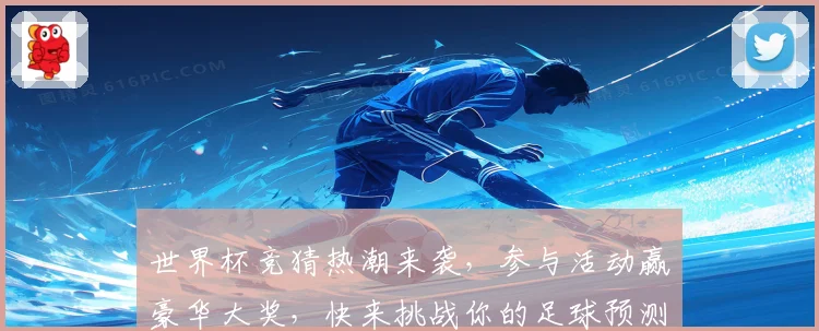 世界杯竞猜热潮来袭，参与活动赢豪华大奖，快来挑战你的足球预测能力