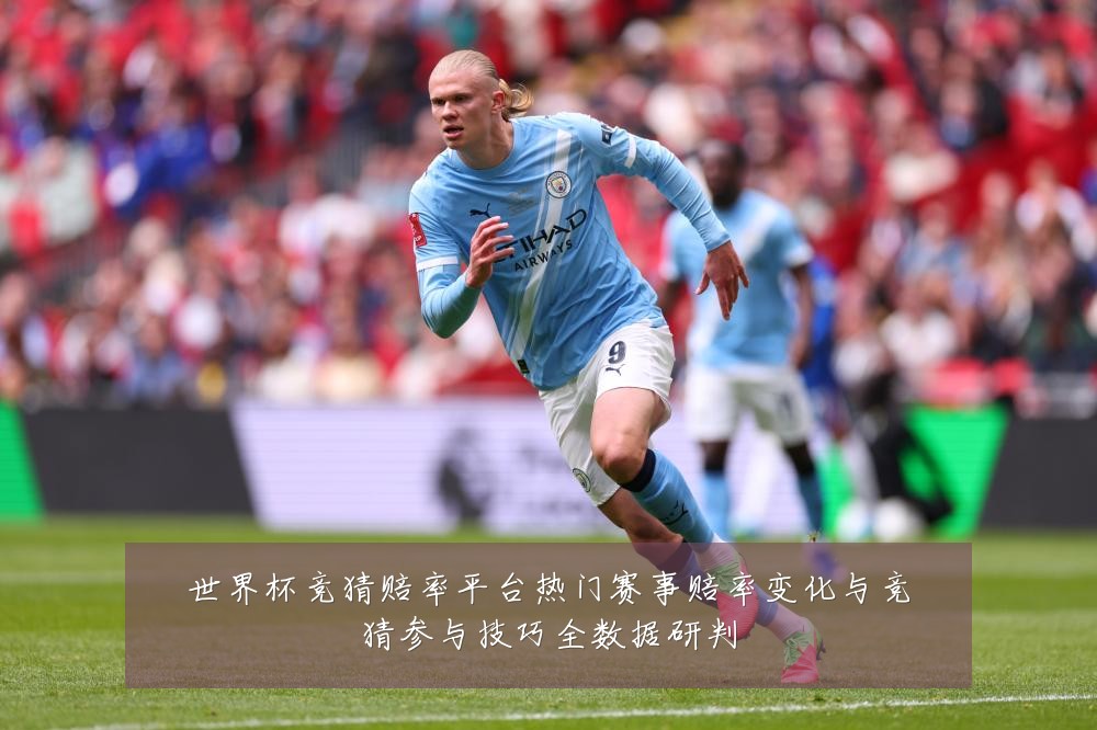 世界杯竞猜赔率平台热门赛事赔率变化与竞猜参与技巧全数据研判
